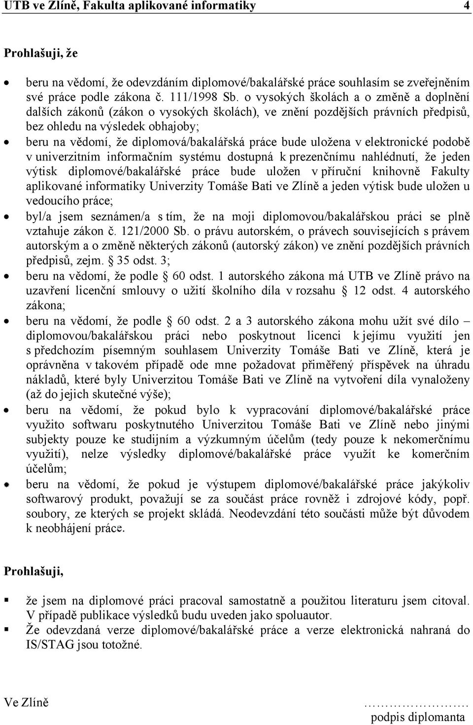 práce bude uložena v elektronické podobě v univerzitním informačním systému dostupná k prezenčnímu nahlédnutí, že jeden výtisk diplomové/bakalářské práce bude uložen v příruční knihovně Fakulty