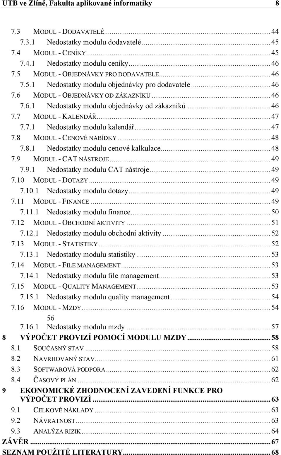 .. 47 7.7.1 Nedostatky modulu kalendář... 47 7.8 MODUL - CENOVÉ NABÍDKY... 48 7.8.1 Nedostatky modulu cenové kalkulace... 48 7.9 MODUL - CAT NÁSTROJE... 49 7.9.1 Nedostatky modulu CAT nástroje... 49 7.10 MODUL - DOTAZY.