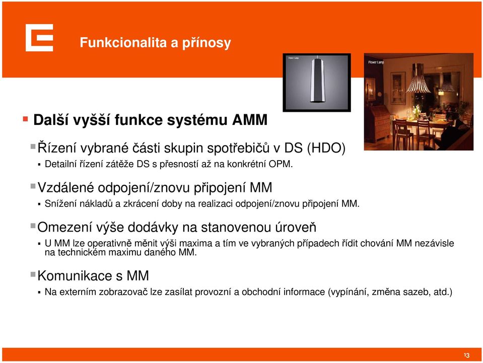 Vzdálené odpojení/znovu připojení MM Snížení nákladů a zkrácení doby na realizaci odpojení/znovu připojení MM.