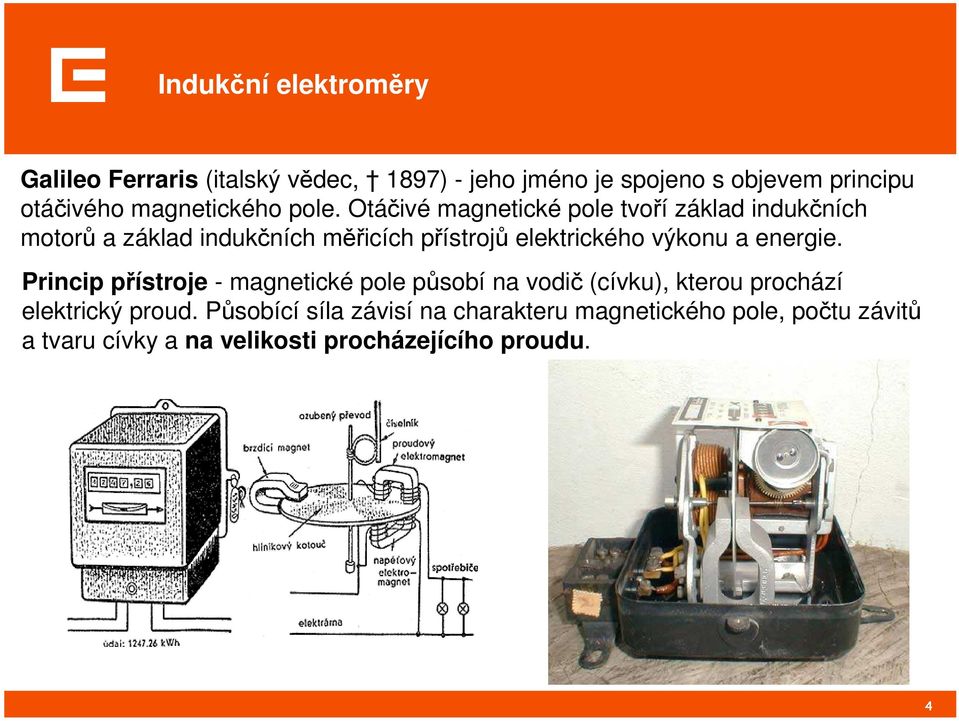 Otáčivé magnetické pole tvoří základ indukčních motorů a základ indukčních měřicích přístrojů elektrického výkonu a