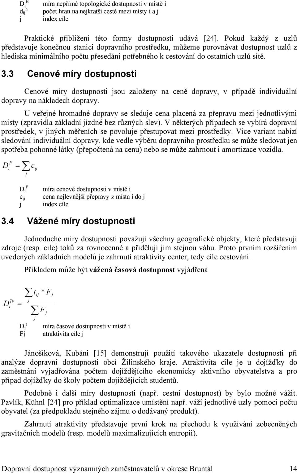 3 Cenové míry dostupnosti Cenové míry dostupnosti jsou založeny na ceně dopravy, v případě individuální dopravy na nákladech dopravy.