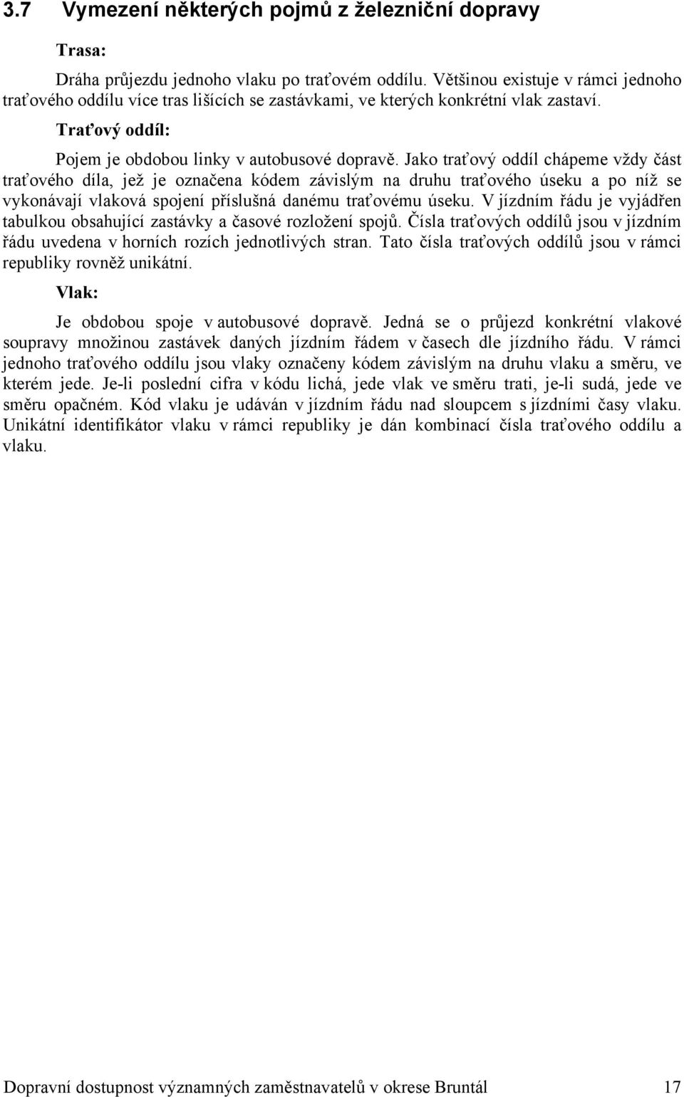 Jako traťový oddíl chápeme vždy část traťového díla, jež je označena kódem závislým na druhu traťového úseku a po níž se vykonávají vlaková spojení příslušná danému traťovému úseku.