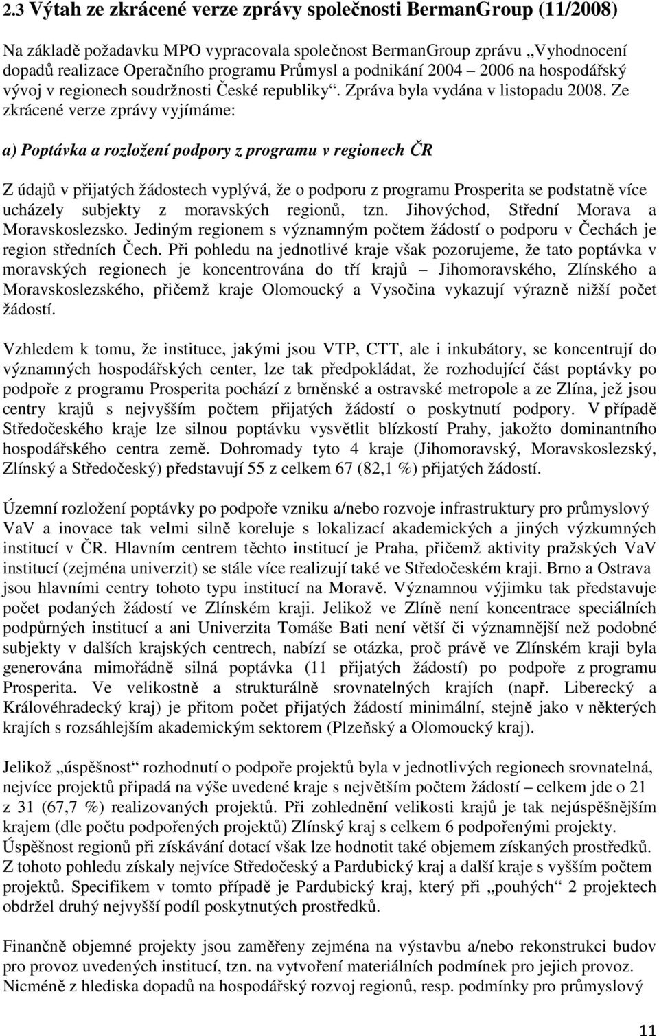 Ze zkrácené verze zprávy vyjímáme: a) Poptávka a rozložení podpory z programu v regionech ČR Z údajů v přijatých žádostech vyplývá, že o podporu z programu Prosperita se podstatně více ucházely