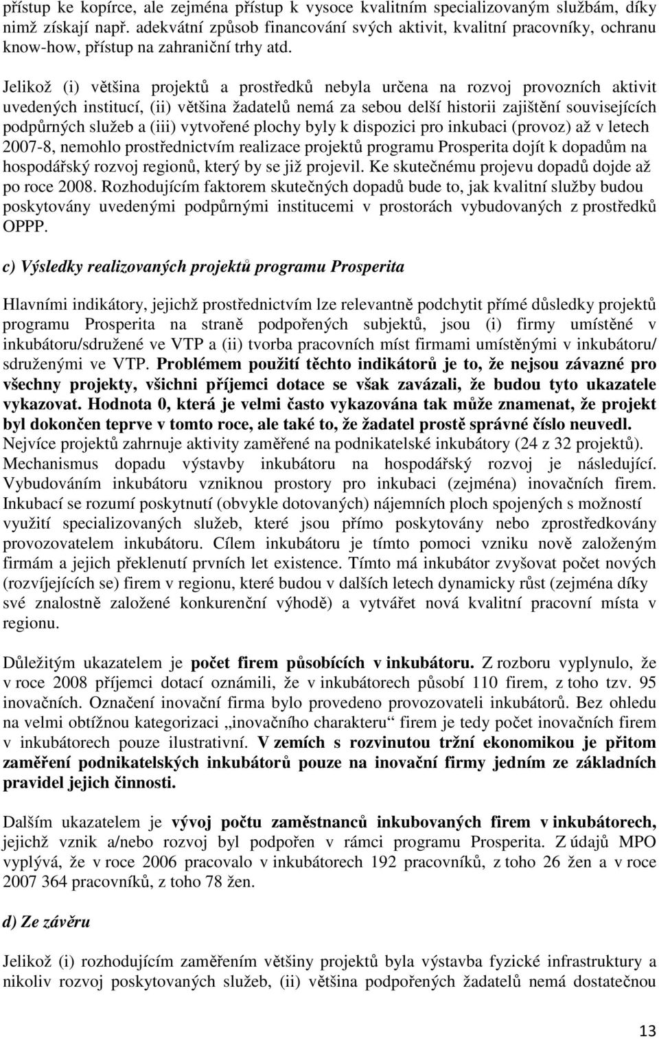 Jelikož (i) většina projektů a prostředků nebyla určena na rozvoj provozních aktivit uvedených institucí, (ii) většina žadatelů nemá za sebou delší historii zajištění souvisejících podpůrných služeb