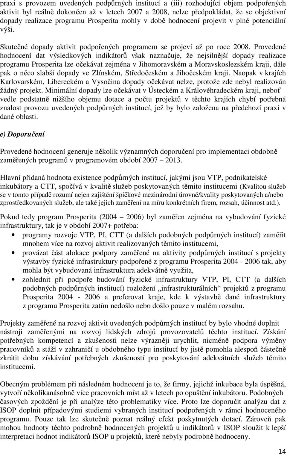 Provedené hodnocení dat výsledkových indikátorů však naznačuje, že nejsilnější dopady realizace programu Prosperita lze očekávat zejména v Jihomoravském a Moravskoslezském kraji, dále pak o něco