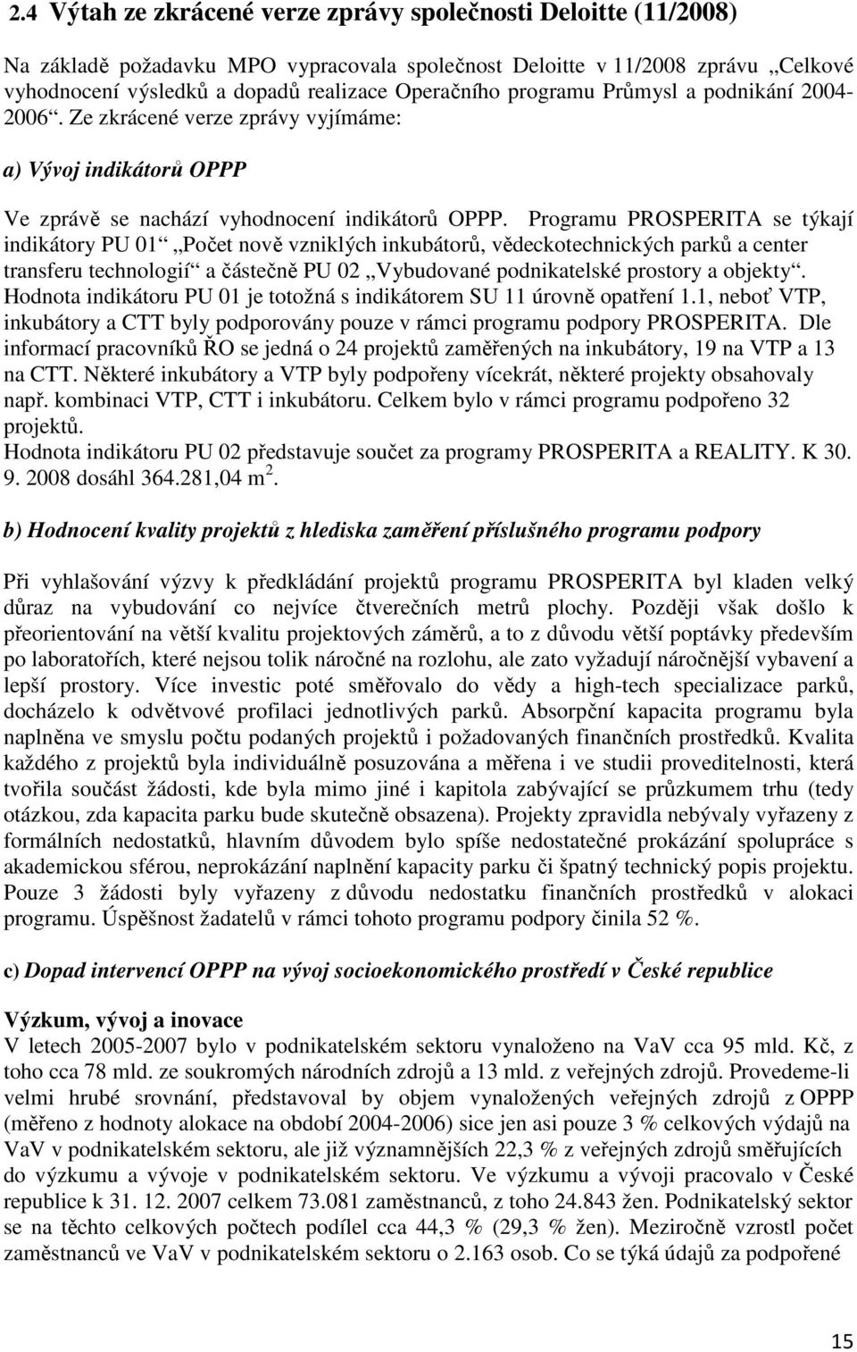 Programu PROSPERITA se týkají indikátory PU 01 Počet nově vzniklých inkubátorů, vědeckotechnických parků a center transferu technologií a částečně PU 02 Vybudované podnikatelské prostory a objekty.