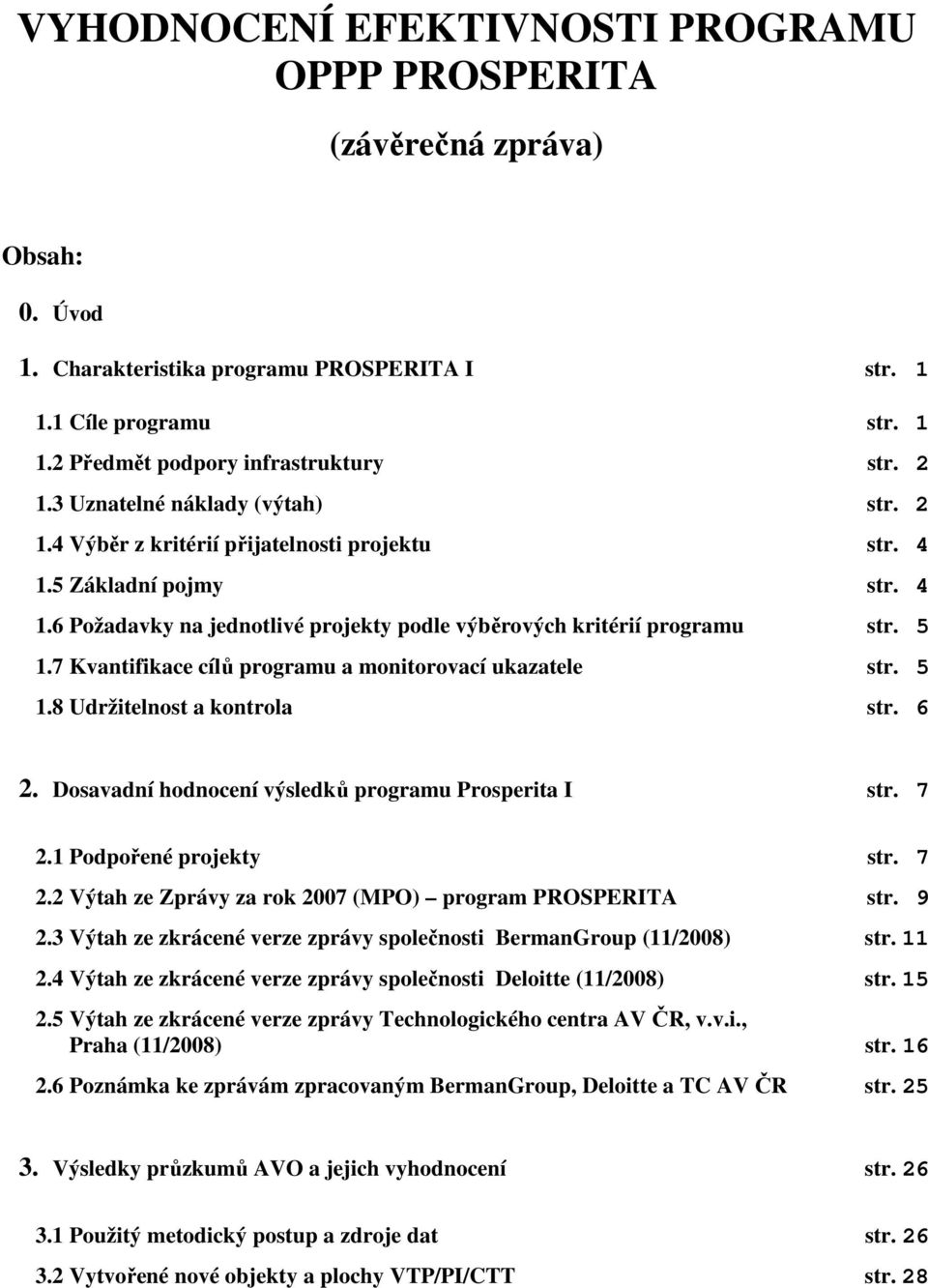 7 Kvantifikace cílů programu a monitorovací ukazatele str. 5 1.8 Udržitelnost a kontrola str. 6 2. Dosavadní hodnocení výsledků programu Prosperita I str. 7 2.