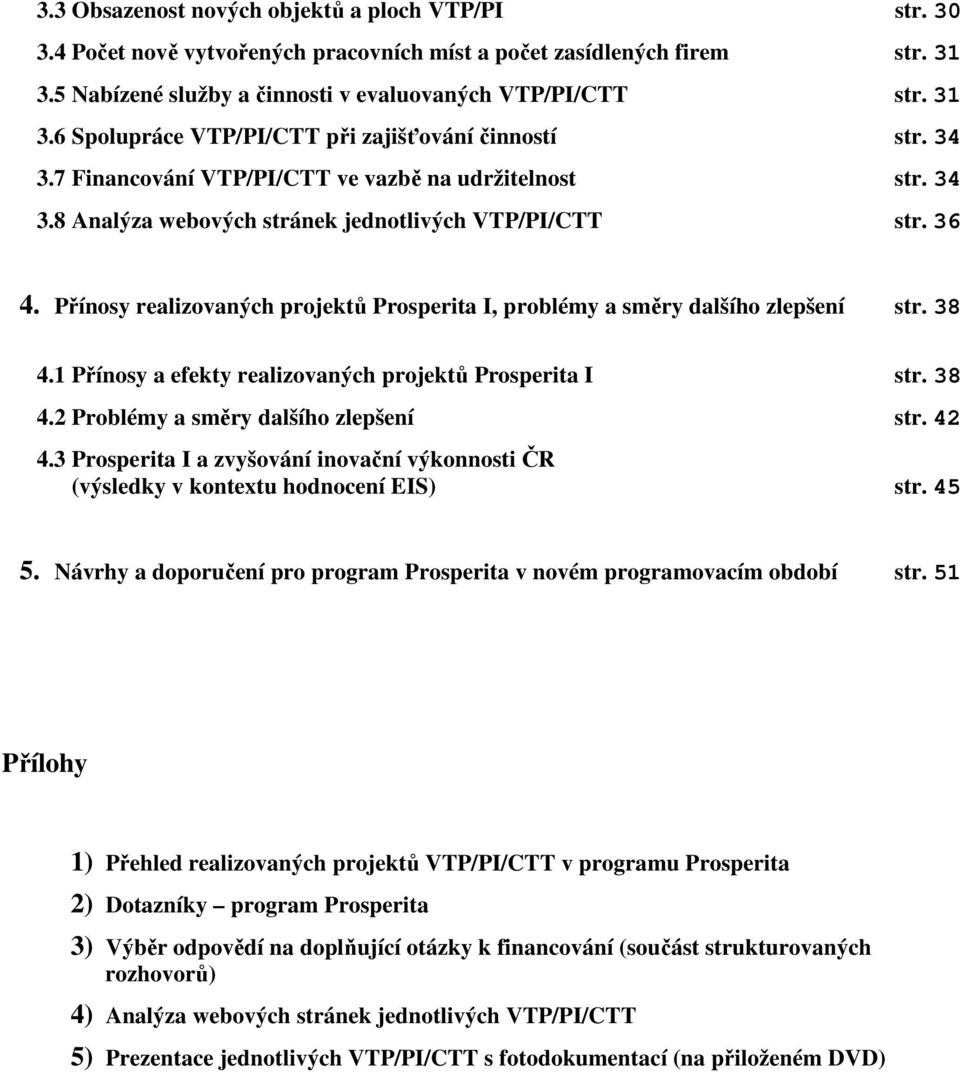 Přínosy realizovaných projektů Prosperita I, problémy a směry dalšího zlepšení str. 38 4.1 Přínosy a efekty realizovaných projektů Prosperita I str. 38 4.2 Problémy a směry dalšího zlepšení str. 42 4.