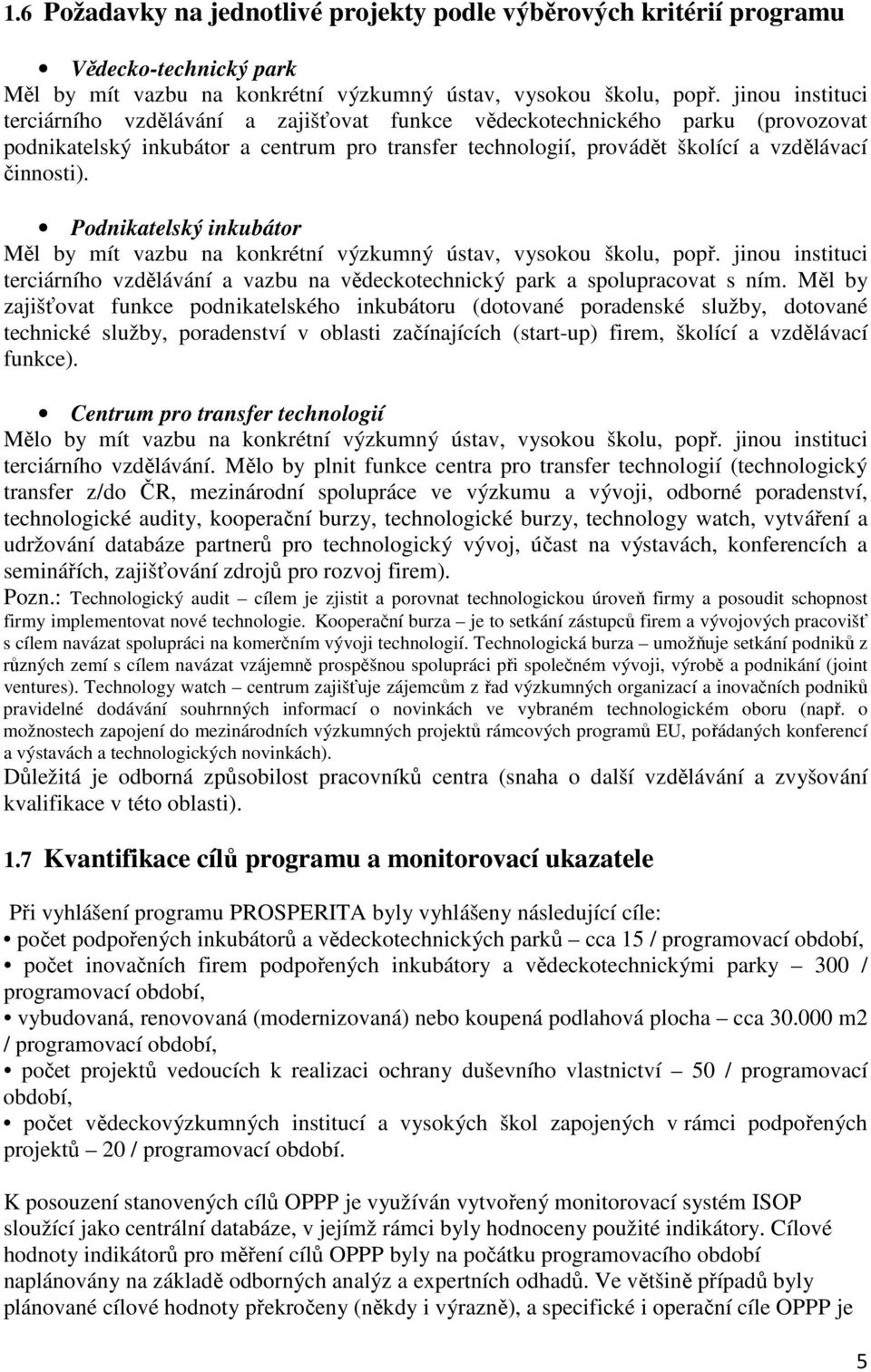 Podnikatelský inkubátor Měl by mít vazbu na konkrétní výzkumný ústav, vysokou školu, popř. jinou instituci terciárního vzdělávání a vazbu na vědeckotechnický park a spolupracovat s ním.