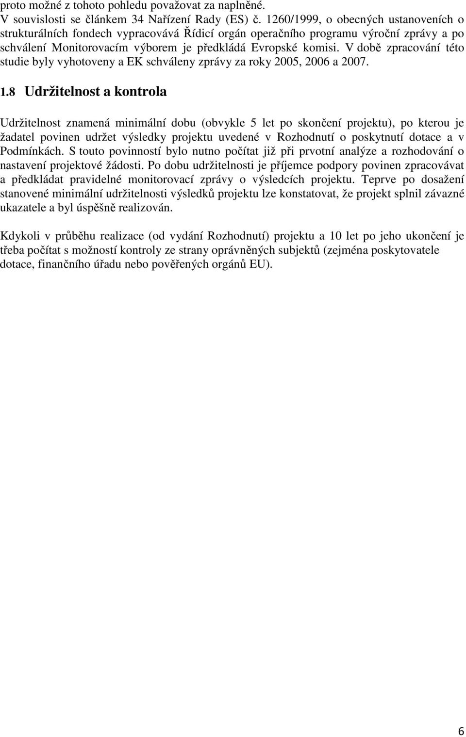 V době zpracování této studie byly vyhotoveny a EK schváleny zprávy za roky 2005, 2006 a 2007. 1.