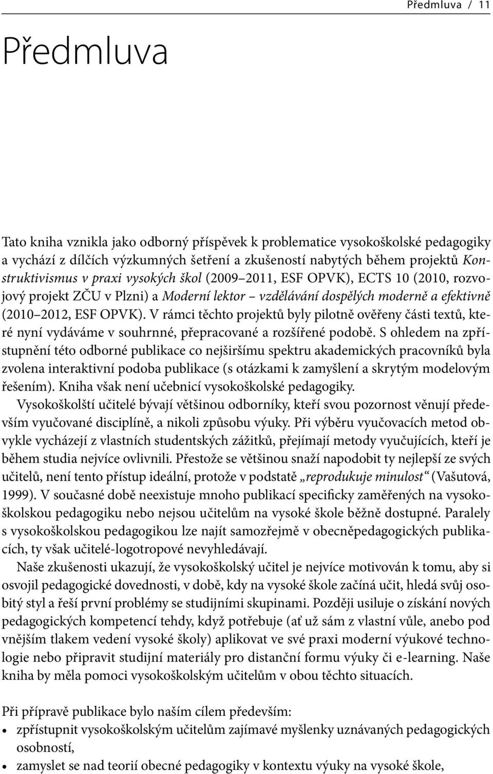 V rámci těchto projektů byly pilotně ověřeny části textů, které nyní vydáváme v souhrnné, přepracované a rozšířené podobě.