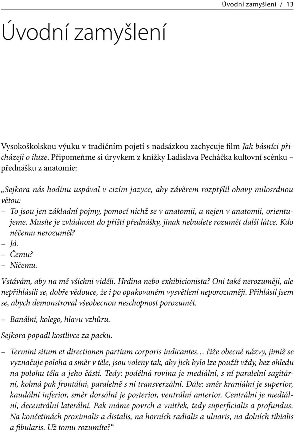 pojmy, pomocí nichž se v anatomii, a nejen v anatomii, orientujeme. Musíte je zvládnout do příští přednášky, jinak nebudete rozumět další látce. Kdo něčemu nerozuměl? Já. Čemu? Ničemu.