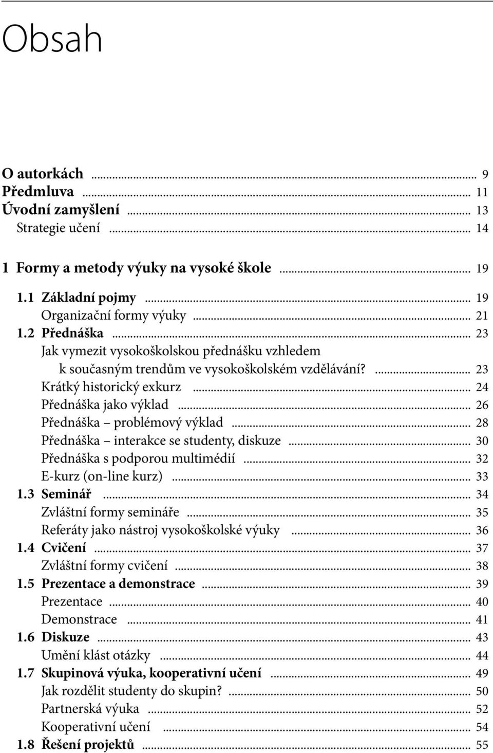 .. 28 Přednáška interakce se studenty, diskuze... 30 Přednáška s podporou multimédií... 32 E-kurz (on line kurz)... 33 1.3 Seminář... 34 Zvláštní formy semináře.