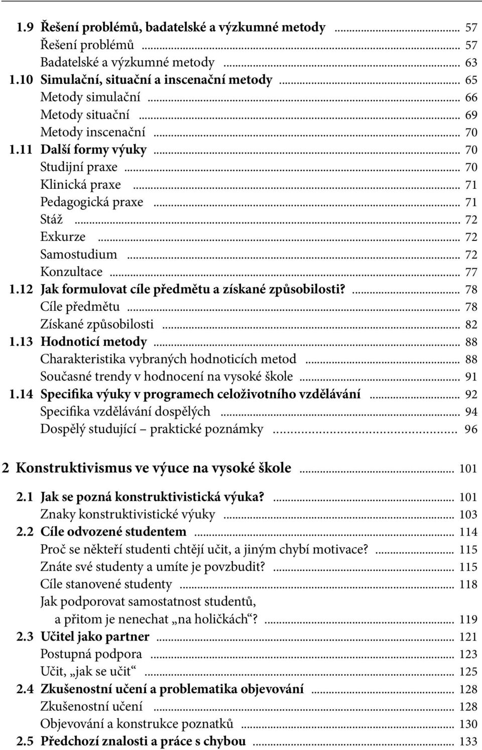 .. 77 1.12 Jak formulovat cíle předmětu a získané způsobilosti?... 78 Cíle předmětu... 78 Získané způsobilosti... 82 1.13 Hodnoticí metody... 88 Charakteristika vybraných hodnoticích metod.