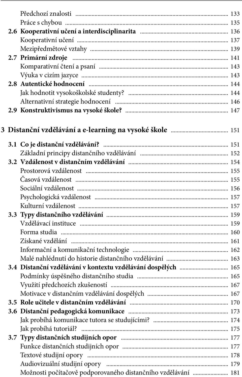 9 Konstruktivismus na vysoké škole?... 147 3 Distanční vzdělávání a e learning na vysoké škole... 151 3.1 Co je distanční vzdělávání?... 151 Základní principy distančního vzdělávání... 152 3.