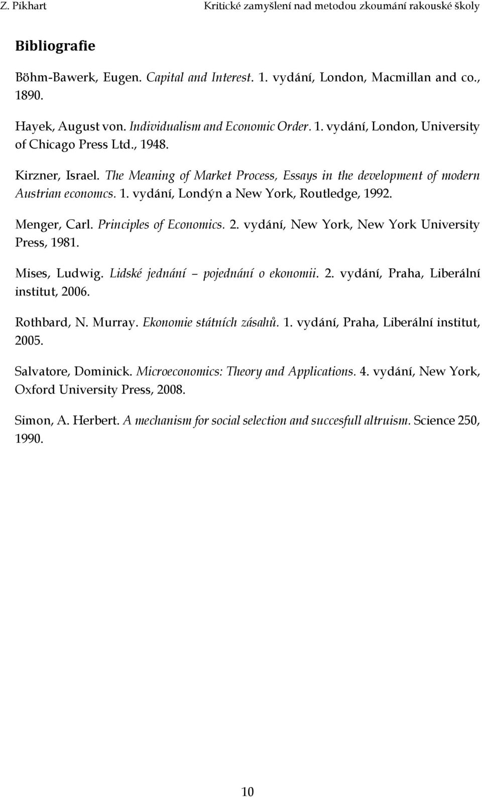 vydání, New York, New York University Press, 1981. Mises, Ludwig. Lidské jednání pojednání o ekonomii. 2. vydání, Praha, Liberální institut, 2006. Rothbard, N. Murray. Ekonomie státních zásahů. 1. vydání, Praha, Liberální institut, 2005.