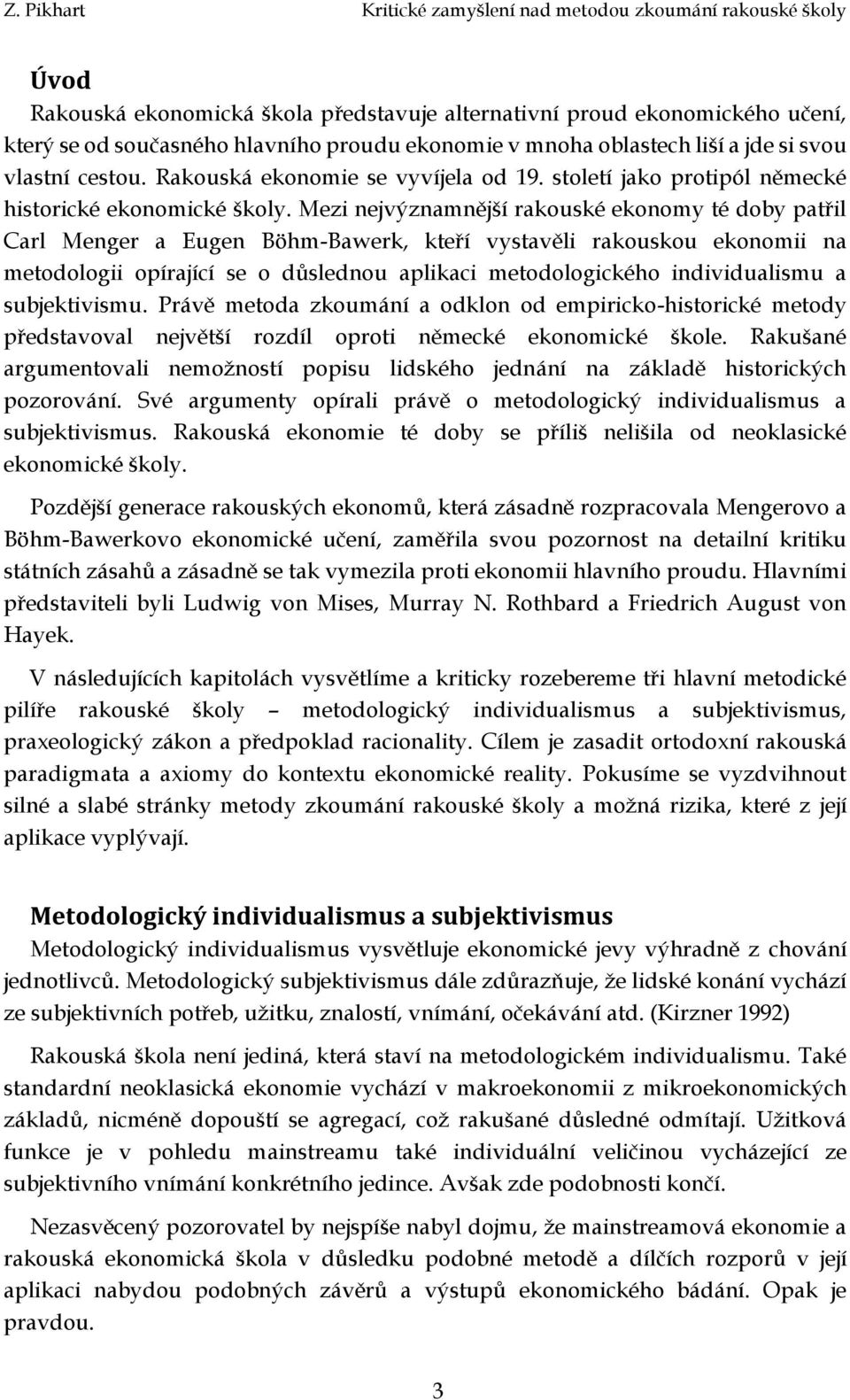 Mezi nejvýznamnější rakouské ekonomy té doby patřil Carl Menger a Eugen Böhm-Bawerk, kteří vystavěli rakouskou ekonomii na metodologii opírající se o důslednou aplikaci metodologického individualismu