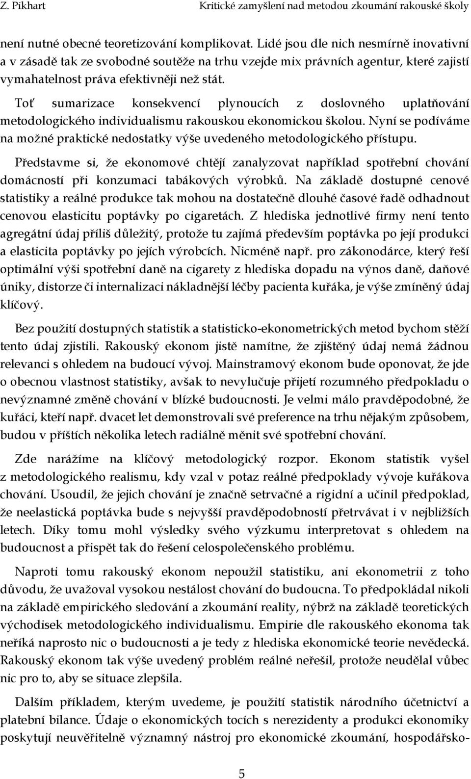 Toť sumarizace konsekvencí plynoucích z doslovného uplatňování metodologického individualismu rakouskou ekonomickou školou.