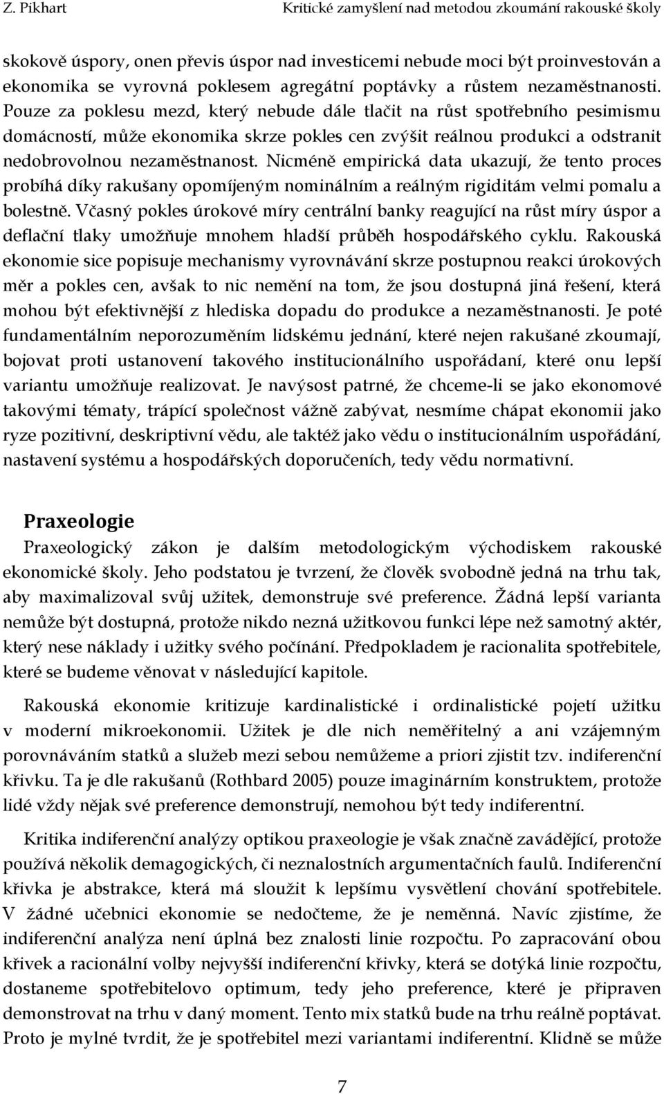 Nicméně empirická data ukazují, že tento proces probíhá díky rakušany opomíjeným nominálním a reálným rigiditám velmi pomalu a bolestně.