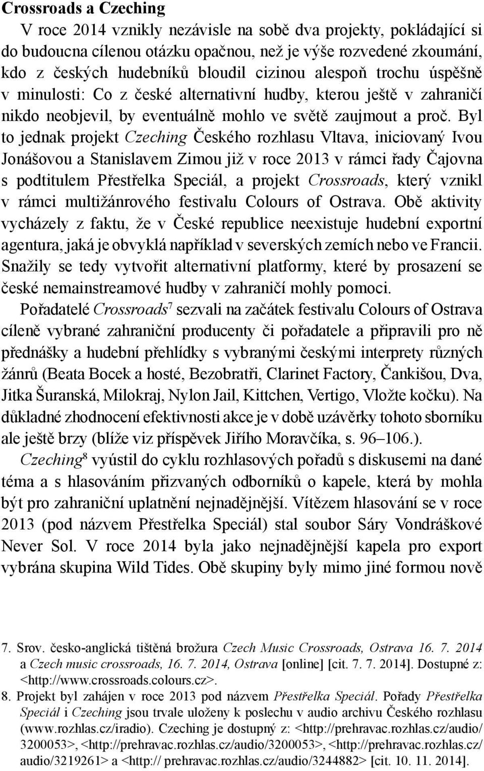 Byl to jednak projekt Czeching Českého rozhlasu Vltava, iniciovaný Ivou Jonášovou a Stanislavem Zimou již v roce 2013 v rámci řady Čajovna s podtitulem Přestřelka Speciál, a projekt Crossroads, který