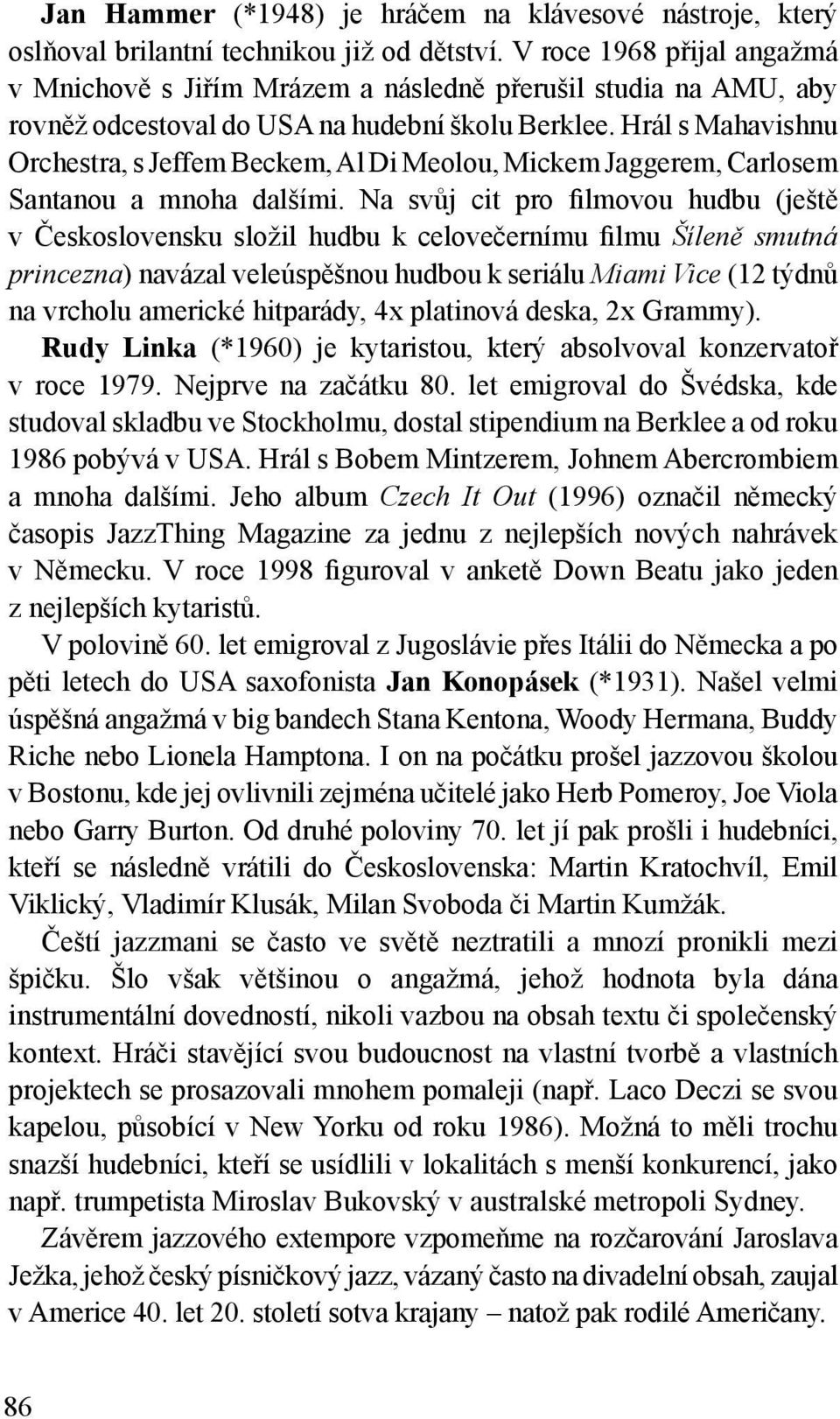 Hrál s Mahavishnu Orchestra, s Jeffem Beckem, Al Di Meolou, Mickem Jaggerem, Carlosem Santanou a mnoha dalšími.