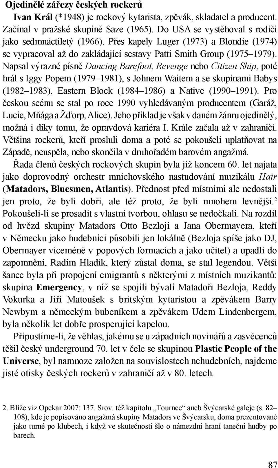 Napsal výrazné písně Dancing Barefoot, Revenge nebo Citizen Ship, poté hrál s Iggy Popem (1979 1981), s Johnem Waitem a se skupinami Babys (1982 1983), Eastern Block (1984 1986) a Native (1990 1991).