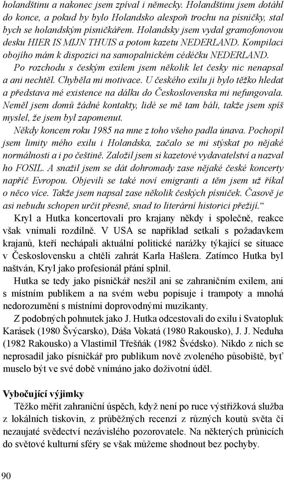 Po rozchodu s českým exilem jsem několik let česky nic nenapsal a ani nechtěl. Chyběla mi motivace.