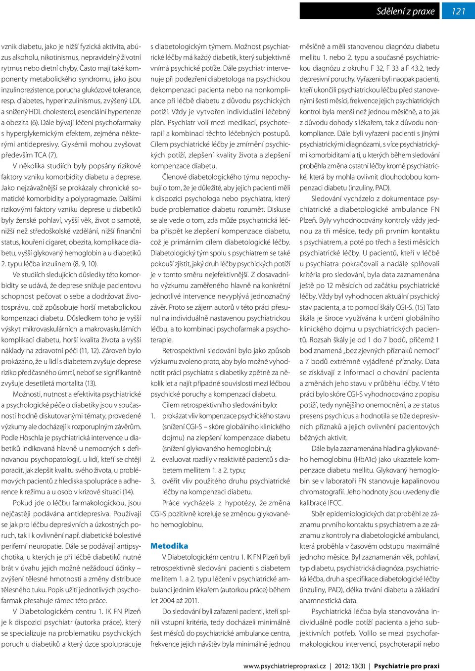 diabetes, hyperinzulinismus, zvýšený LDL a snížený HDL cholesterol, esenciální hypertenze a obezita (6). Dále bývají léčeni psychofarmaky s hyperglykemickým efektem, zejména některými antidepresivy.