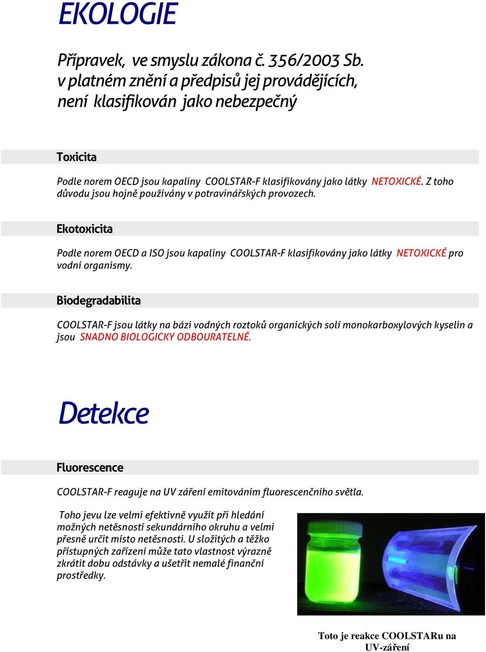 Z toho důvodu jsou hojně používány v potravinářských provozech. Ekotoxicita Podle norem OECD a ISO jsou kapaliny COOLSTAR-F klasifikovány jako látky NETOXICKÉ pro vodní organismy.