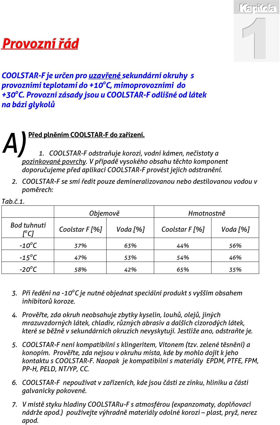 V případě vysokého obsahu těchto komponent doporučujeme před aplikací COOLSTAR-F provést jejich odstranění. 2. COOLSTAR-F se smí ředit pouze demineralizovanou nebo destilovanou vodou v poměrech: Tab.