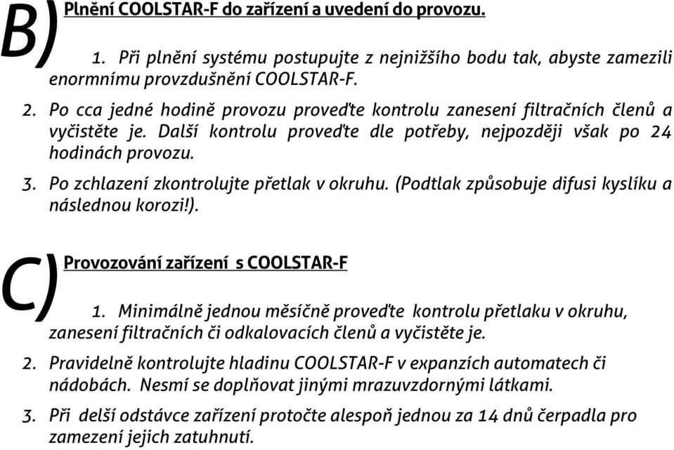 Po zchlazení zkontrolujte přetlak v okruhu. (Podtlak způsobuje difusi kyslíku a následnou korozi!). C) Provozování zařízení s COOLSTAR-F 1.