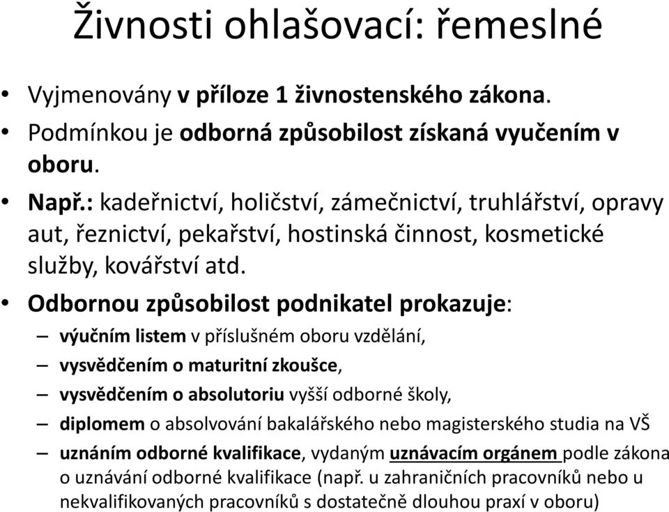 Odbornou způsobilost podnikatel prokazuje: výučním listem v příslušném oboru vzdělání, vysvědčením o maturitní zkoušce, vysvědčením o absolutoriu vyšší odborné školy, diplomem o