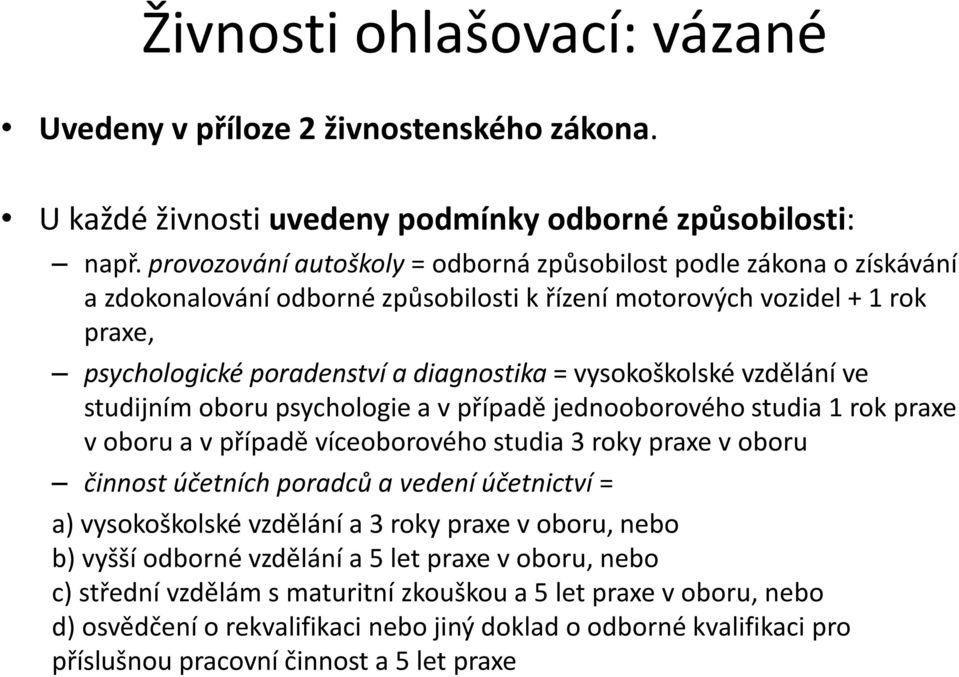 vysokoškolské vzdělání ve studijním oboru psychologie a v případě jednooborového studia 1 rok praxe v oboru a v případě víceoborového studia 3 roky praxe v oboru činnost účetních poradců a vedení