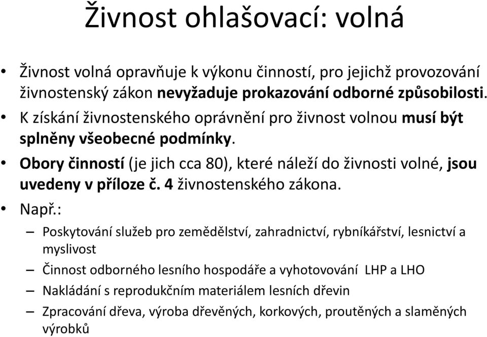 Obory činností (je jich cca 80), které náleží do živnosti volné, jsou uvedeny v příloze č. 4 živnostenského zákona. Např.