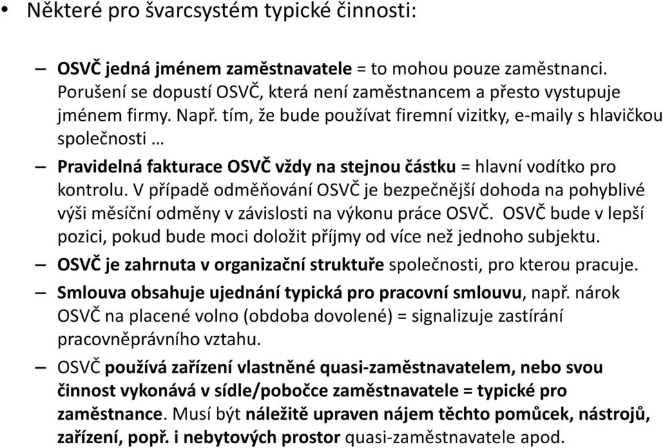 V případě odměňování OSVČ je bezpečnější dohoda na pohyblivé výši měsíční odměny v závislosti na výkonu práce OSVČ.