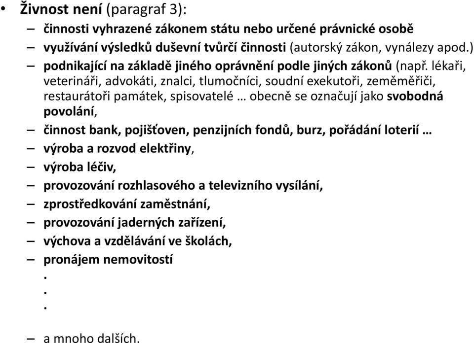 lékaři, veterináři, advokáti, znalci, tlumočníci, soudní exekutoři, zeměměřiči, restaurátoři památek, spisovatelé obecně se označují jako svobodná povolání, činnost