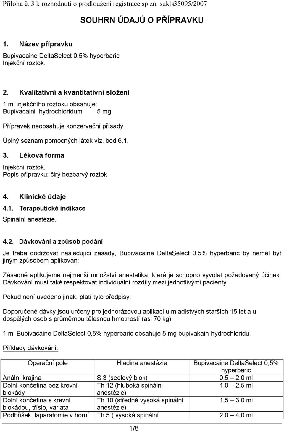 Léková forma Injekční roztok. Popis přípravku: čirý bezbarvý roztok 4. Klinické údaje 4.1. Terapeutické indikace Spinální anestézie. 4.2.