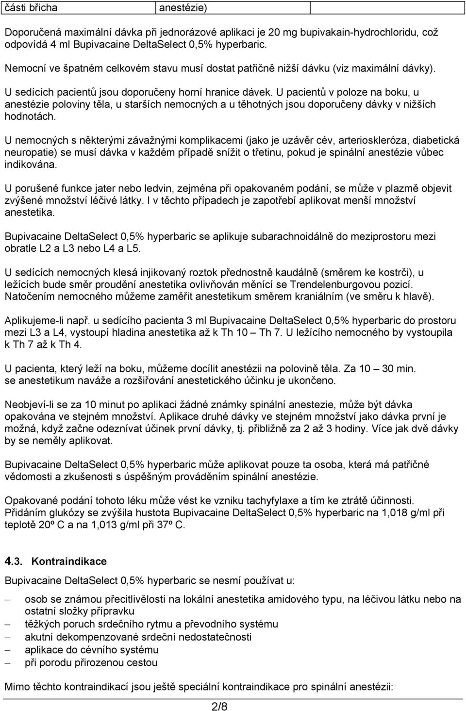 U pacientů v poloze na boku, u anestézie poloviny těla, u starších nemocných a u těhotných jsou doporučeny dávky v nižších hodnotách.