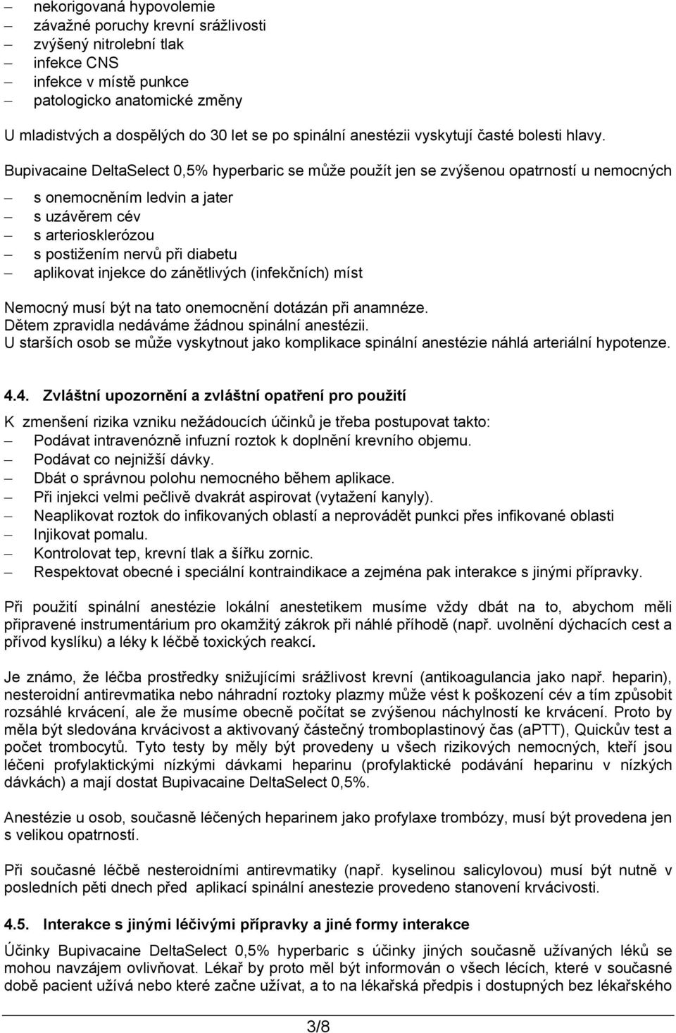 Bupivacaine DeltaSelect 0,5% hyperbaric se může použít jen se zvýšenou opatrností u nemocných s onemocněním ledvin a jater s uzávěrem cév s arteriosklerózou s postižením nervů při diabetu aplikovat