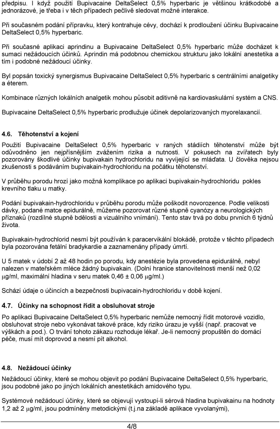 Při současné aplikaci aprindinu a Bupivacaine DeltaSelect 0,5% hyperbaric může docházet k sumaci nežádoucích účinků.