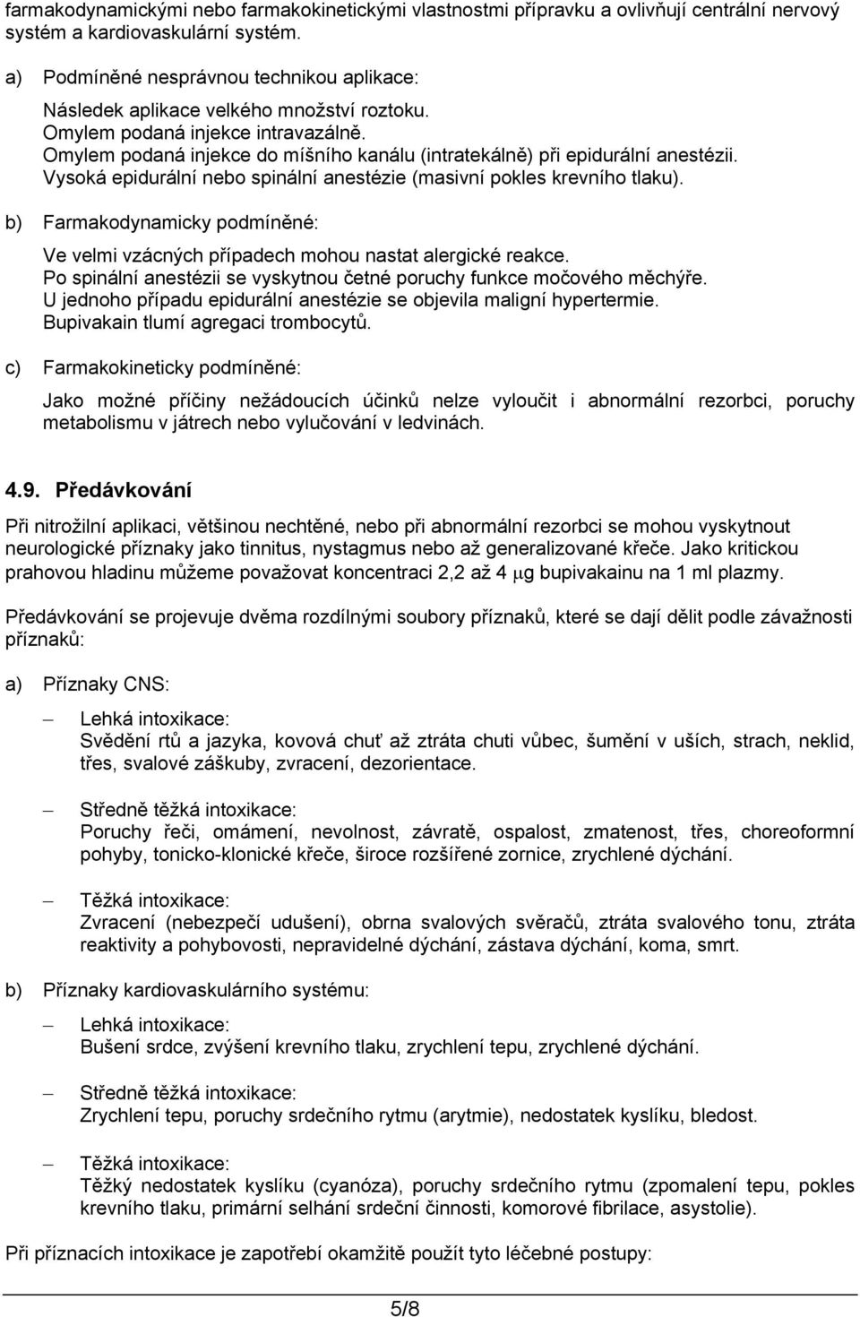 Omylem podaná injekce do míšního kanálu (intratekálně) při epidurální anestézii. Vysoká epidurální nebo spinální anestézie (masivní pokles krevního tlaku).