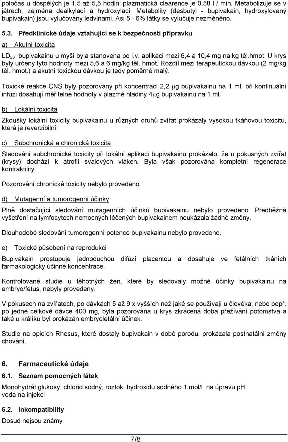 Předklinické údaje vztahující se k bezpečnosti přípravku a) Akutní toxicita LD 50 bupivakainu u myší byla stanovena po i.v. aplikaci mezi 6,4 a 10,4 mg na kg těl.hmot.