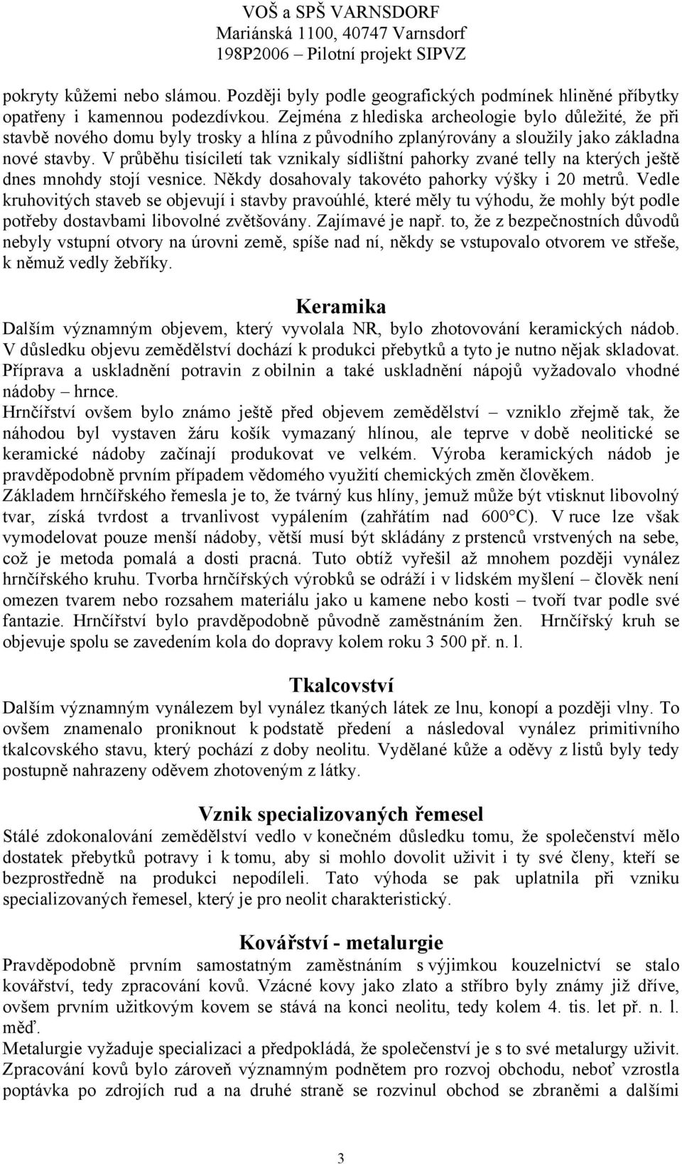 V průběhu tisíciletí tak vznikaly sídlištní pahorky zvané telly na kterých ještě dnes mnohdy stojí vesnice. Někdy dosahovaly takovéto pahorky výšky i 20 metrů.