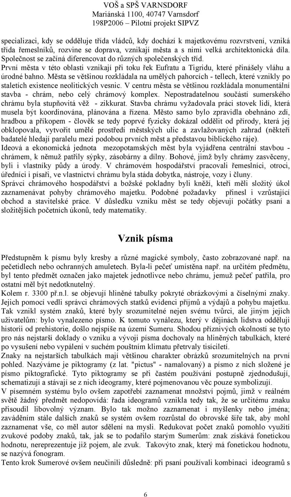 Města se většinou rozkládala na umělých pahorcích - tellech, které vznikly po staletích existence neolitických vesnic.