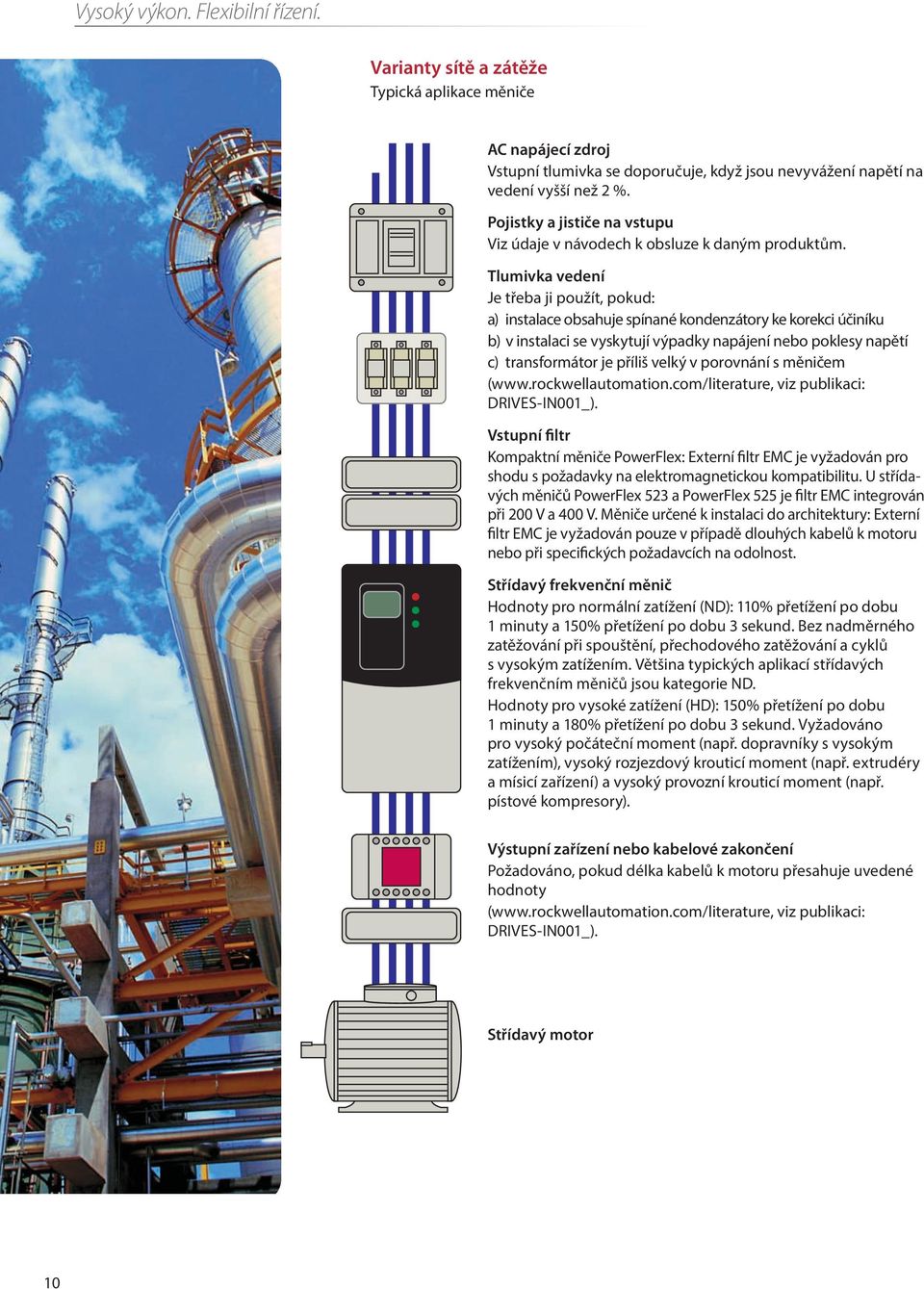 Tlumivka vedení Je třeba ji použít, pokud: a) instalace obsahuje spínané kondenzátory ke korekci účiníku b) v instalaci se vyskytují výpadky napájení nebo poklesy napětí c) transformátor je příliš