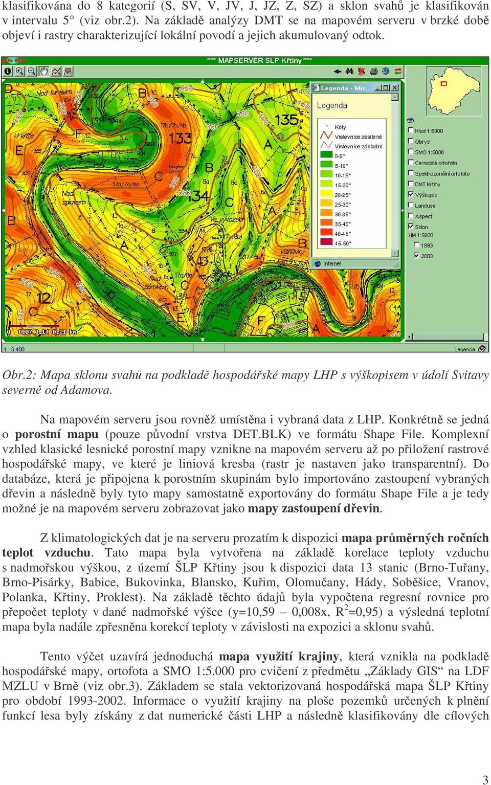 2: Mapa sklonu svah na podklad hospodáské mapy LHP s výškopisem v údolí Svitavy severn od Adamova. Na mapovém serveru jsou rovnž umístna i vybraná data z LHP.