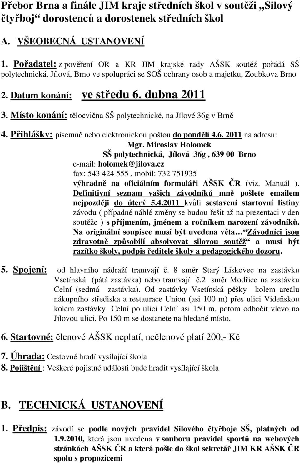 Místo konání: tělocvična SŠ polytechnické, na Jílové 36g v Brně 4. Přihlášky: písemně nebo elektronickou poštou do pondělí 4.6. 2011 na adresu: Mgr.