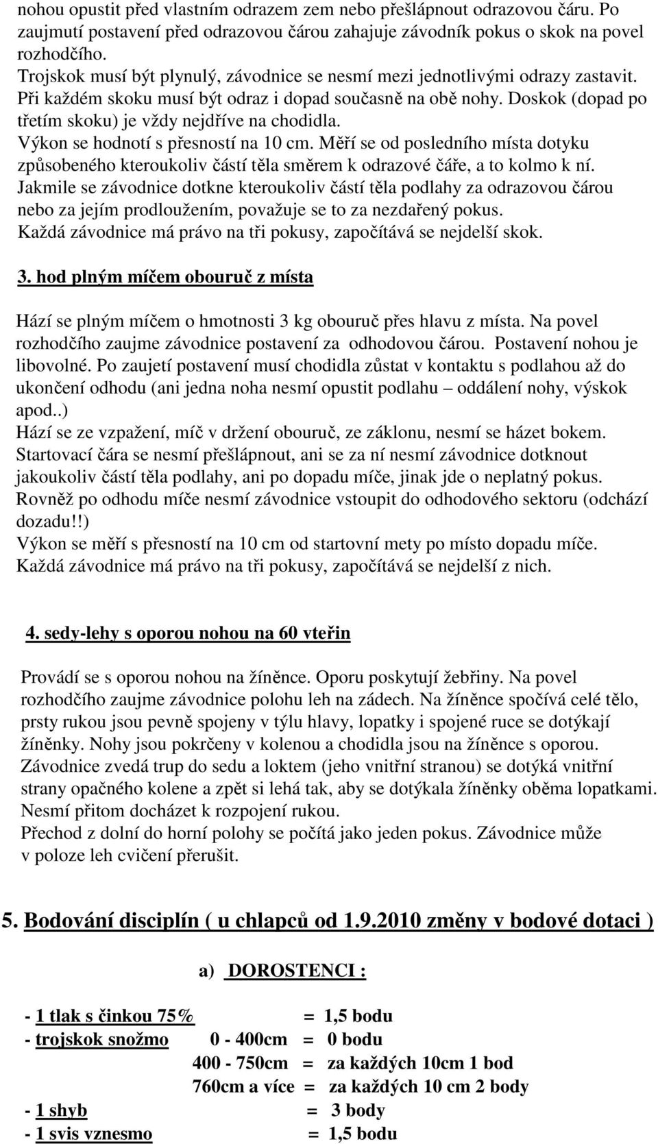 Doskok (dopad po třetím skoku) je vždy nejdříve na chodidla. Výkon se hodnotí s přesností na 10 cm.