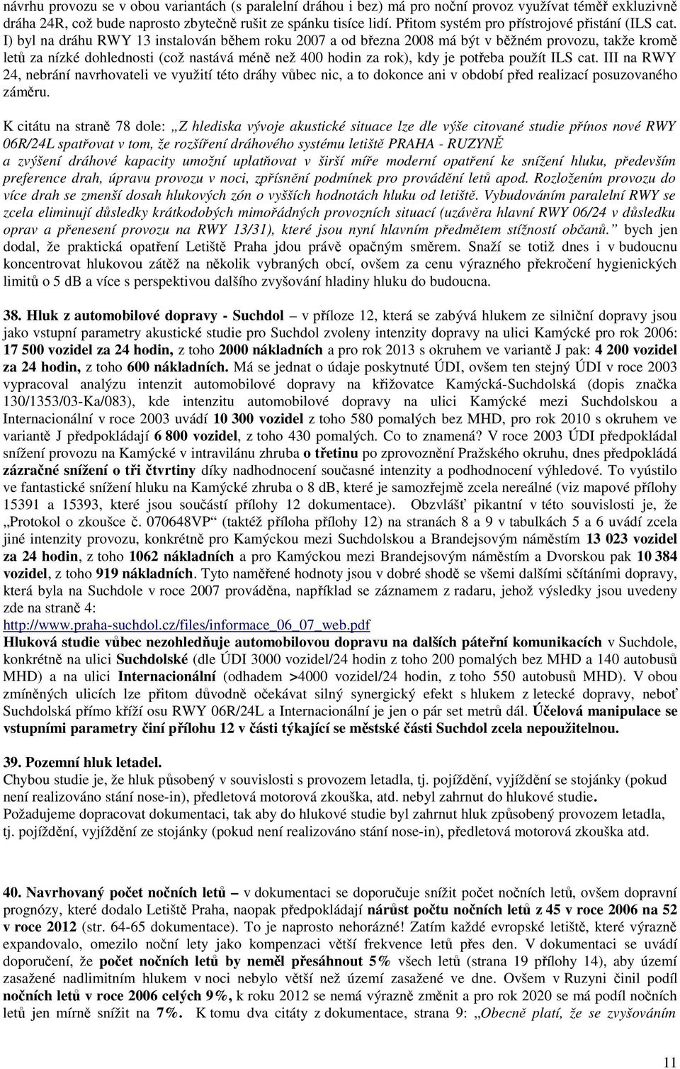 I) byl na dráhu RWY 13 instalován během roku 2007 a od března 2008 má být v běžném provozu, takže kromě letů za nízké dohlednosti (což nastává méně než 400 hodin za rok), kdy je potřeba použít ILS