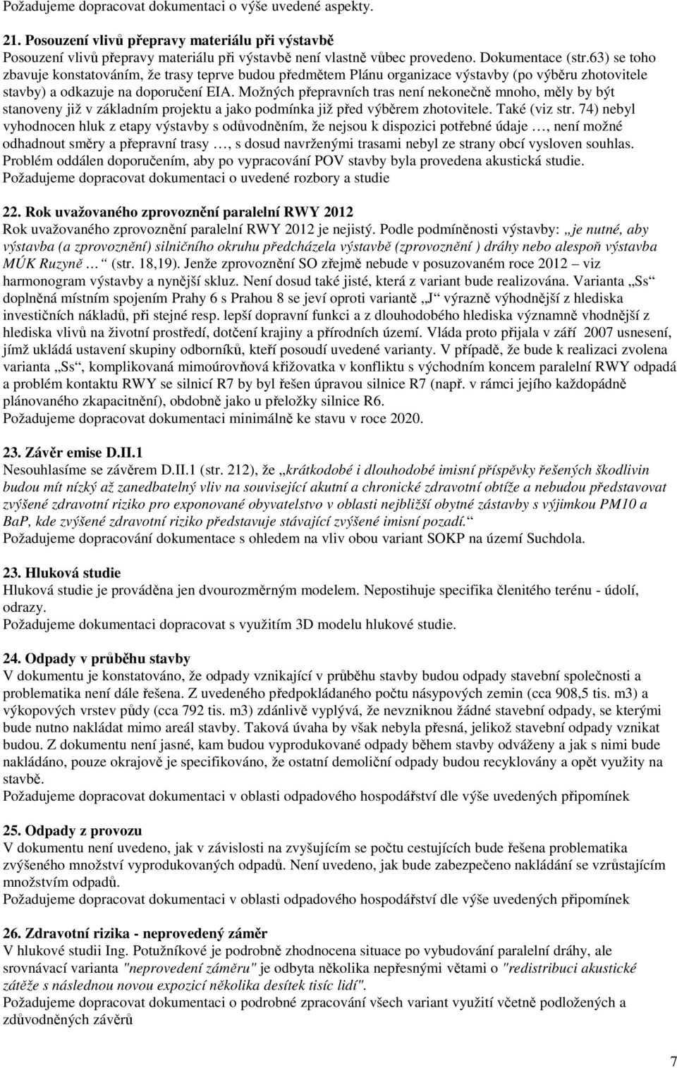 Možných přepravních tras není nekonečně mnoho, měly by být stanoveny již v základním projektu a jako podmínka již před výběrem zhotovitele. Také (viz str.